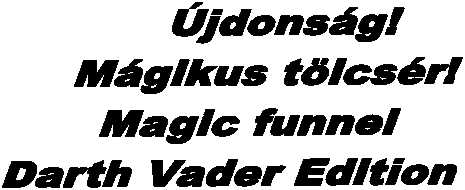 jdonsg!
Mgikus tlcsr!
Magic funnel
Darth Vader Edition
 

